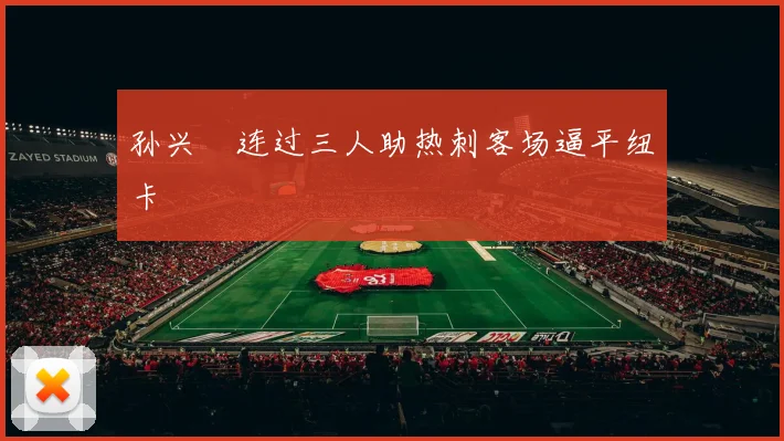 孙兴慜连过三人助热刺客场逼平纽卡