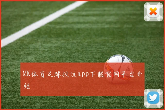 MK体育足球投注app下载官网平台介绍