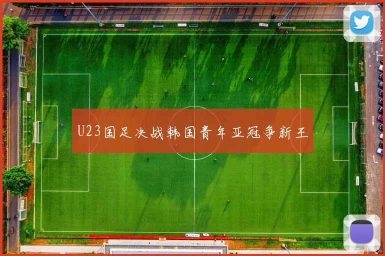 U23国足决战韩国青年亚冠争新王